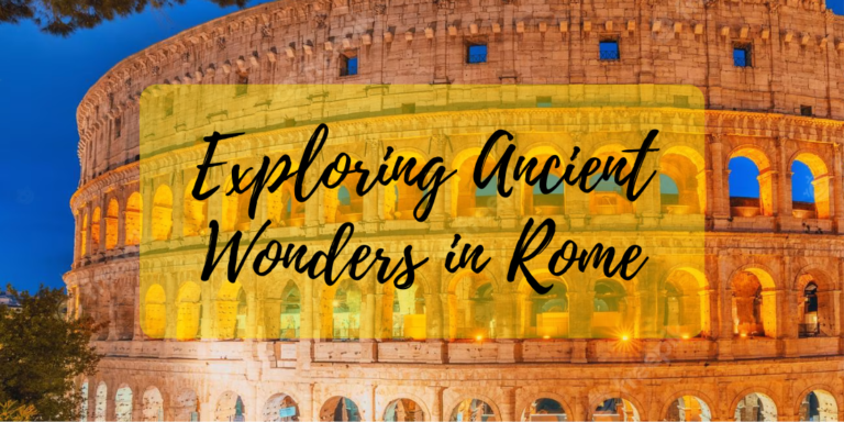 Rome: Exploring Ancient Wonders in a Journey Through Time
