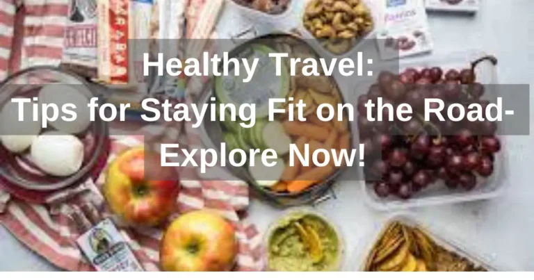 Healthy Travel: Tips for Staying Fit on the Road-Explore Now!