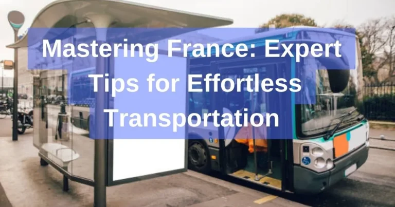 Mastering France: Expert Tips for Effortless Transportation